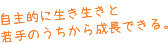 自主的に生き生きと若手のうちから成長できる。